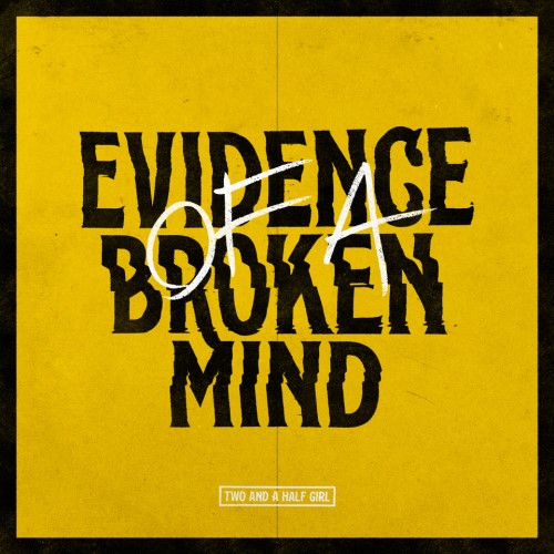 Two and a Half Girl – Evidence of a Broken Mind
